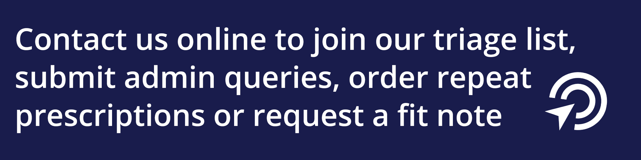 Submit a request to join our triage list, submit admin queries, order repeat prescriptions or request a fit note